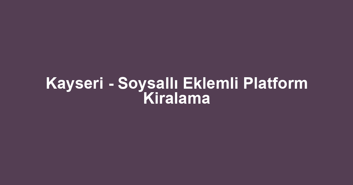 Kayseri - Soysallı Eklemli Platform Kiralama