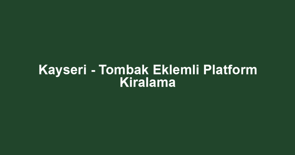 Kayseri - Tombak Eklemli Platform Kiralama