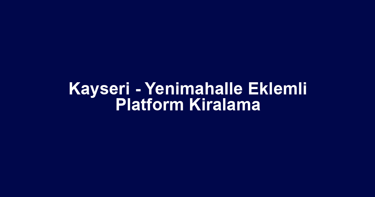 Kayseri - Yenimahalle Eklemli Platform Kiralama