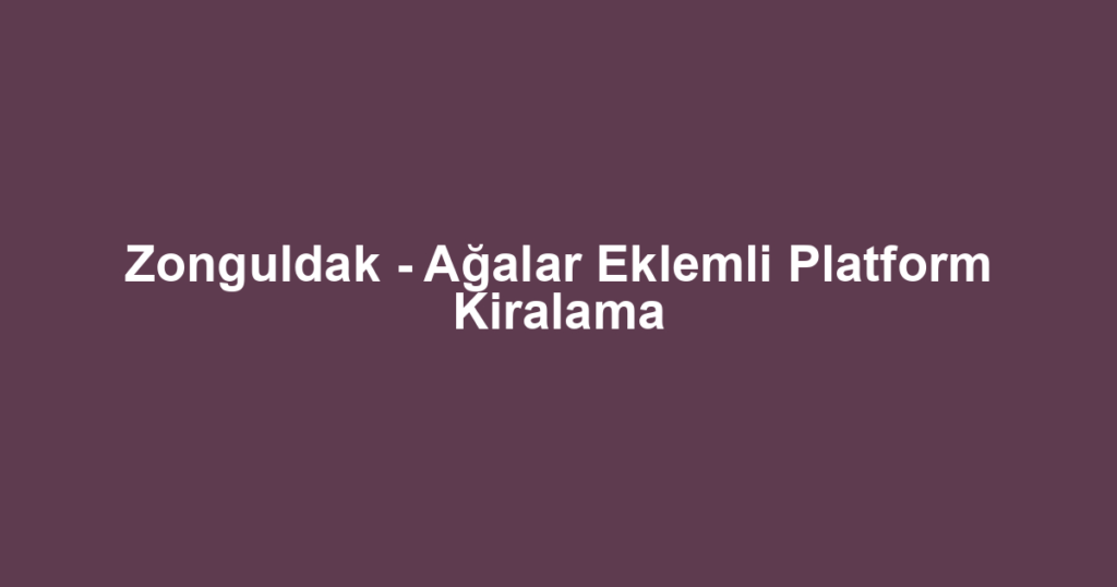 Zonguldak - Ağalar Eklemli Platform Kiralama
