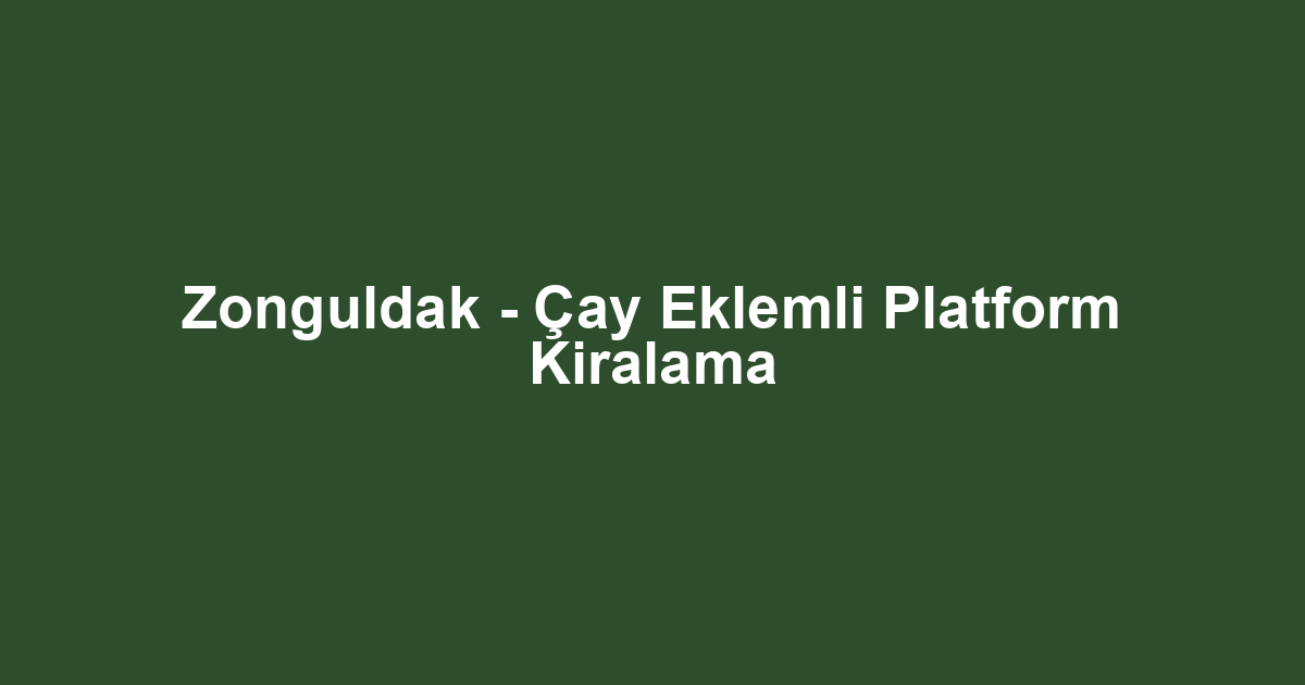 Zonguldak - Çay Eklemli Platform Kiralama