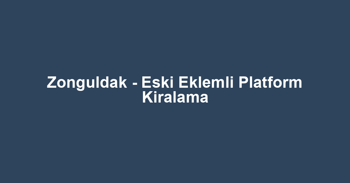 Zonguldak - Eski Eklemli Platform Kiralama