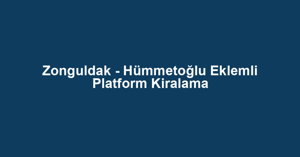Zonguldak - Hümmetoğlu Eklemli Platform Kiralama