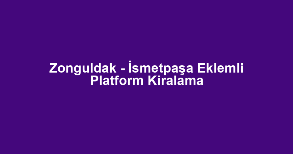 Zonguldak - İsmetpaşa Eklemli Platform Kiralama