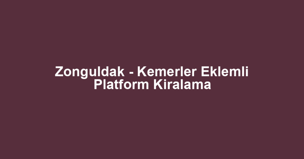 Zonguldak - Kemerler Eklemli Platform Kiralama