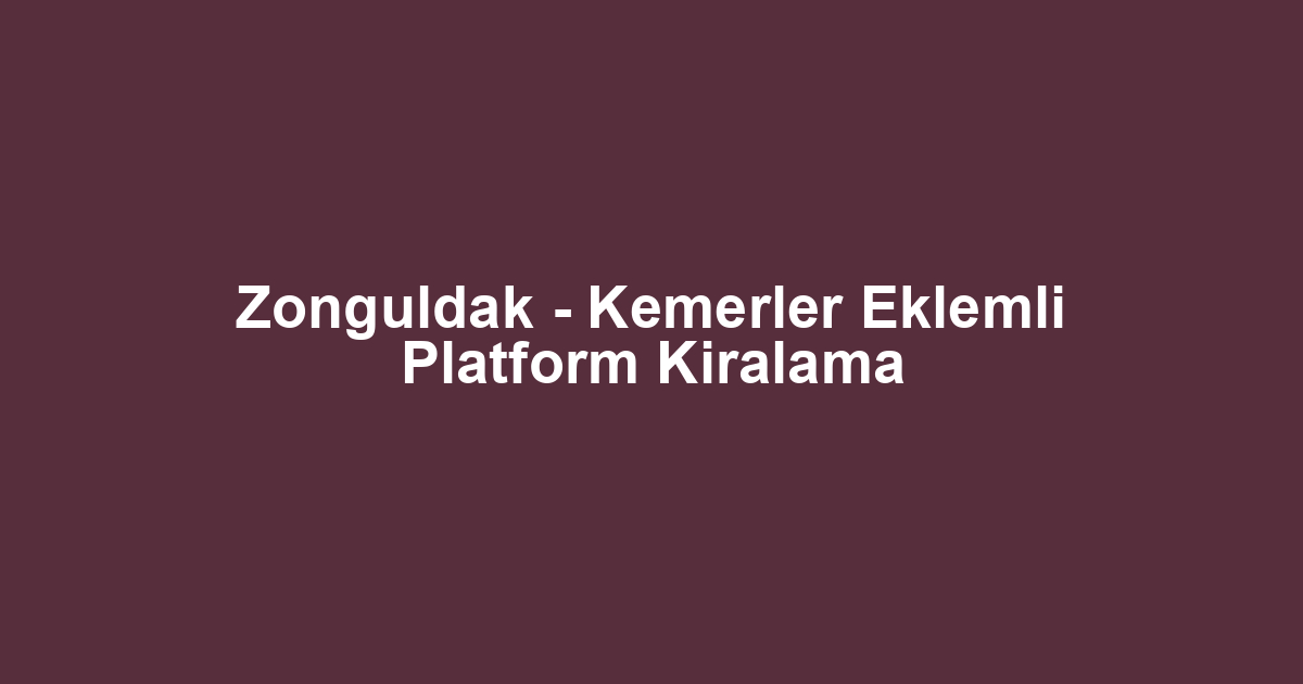Zonguldak - Kemerler Eklemli Platform Kiralama