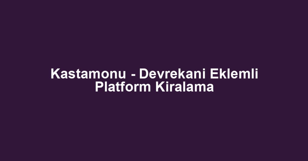 Kastamonu - Devrekani Eklemli Platform Kiralama