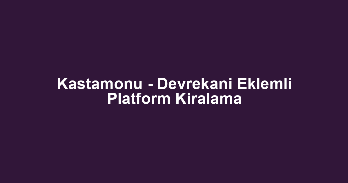 Kastamonu - Devrekani Eklemli Platform Kiralama
