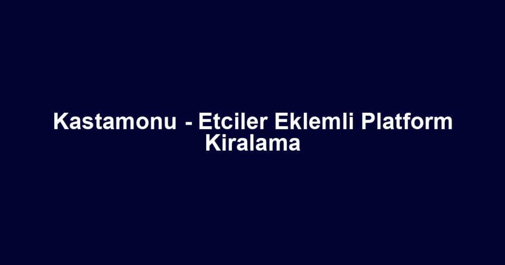 Kastamonu - Etciler Eklemli Platform Kiralama