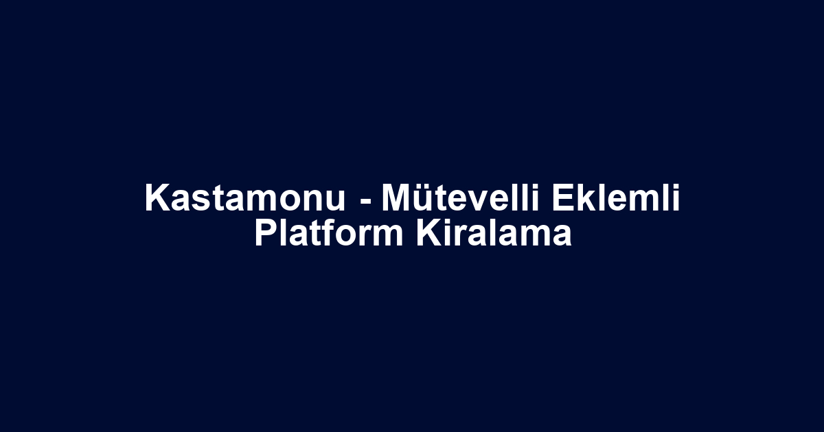 Kastamonu - Mütevelli Eklemli Platform Kiralama