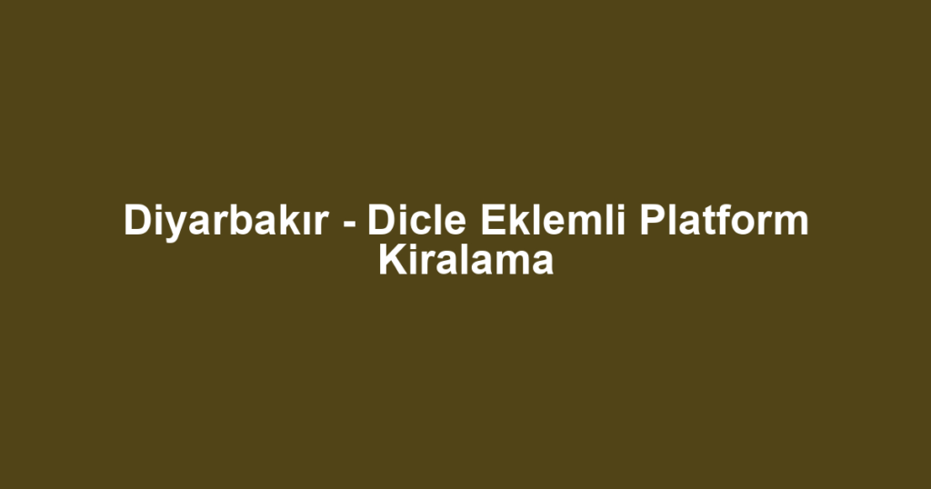 Diyarbakır - Dicle Eklemli Platform Kiralama