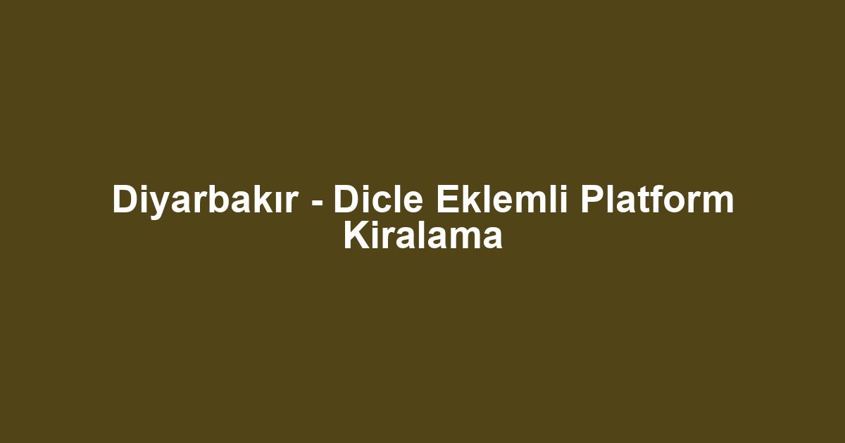 Diyarbakır - Dicle Eklemli Platform Kiralama