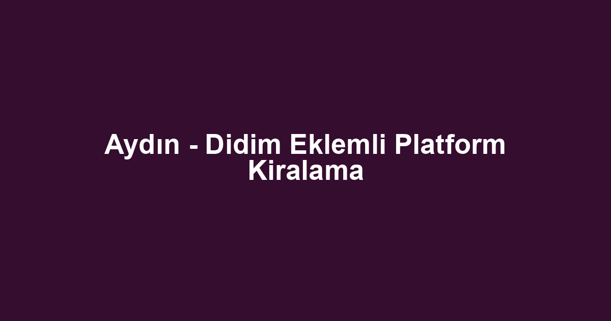 Aydın - Didim Eklemli Platform Kiralama
