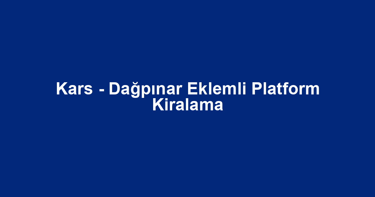 Kars - Dağpınar Eklemli Platform Kiralama
