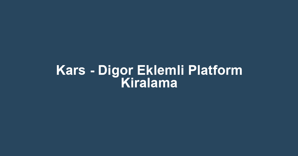 Kars - Digor Eklemli Platform Kiralama
