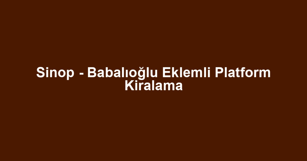 Sinop - Babalıoğlu Eklemli Platform Kiralama