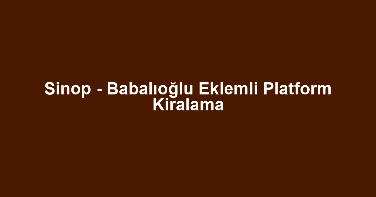 Sinop - Babalıoğlu Eklemli Platform Kiralama