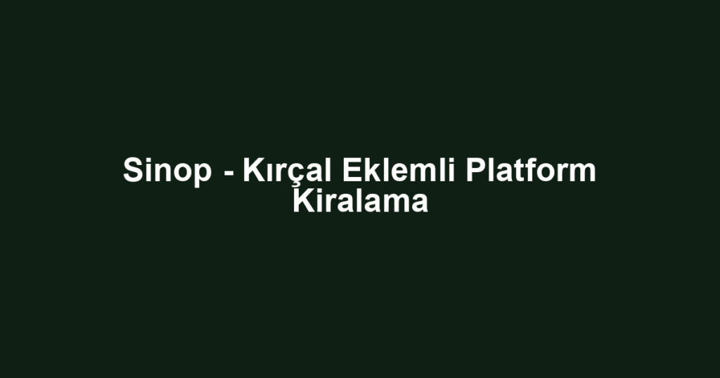 Sinop - Kırçal Eklemli Platform Kiralama