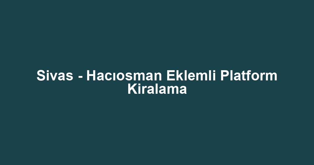 Sivas - Hacıosman Eklemli Platform Kiralama