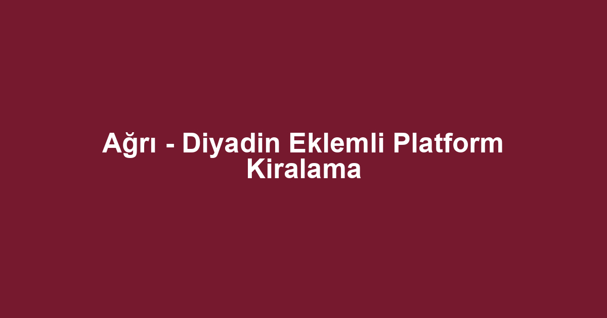 Ağrı - Diyadin Eklemli Platform Kiralama