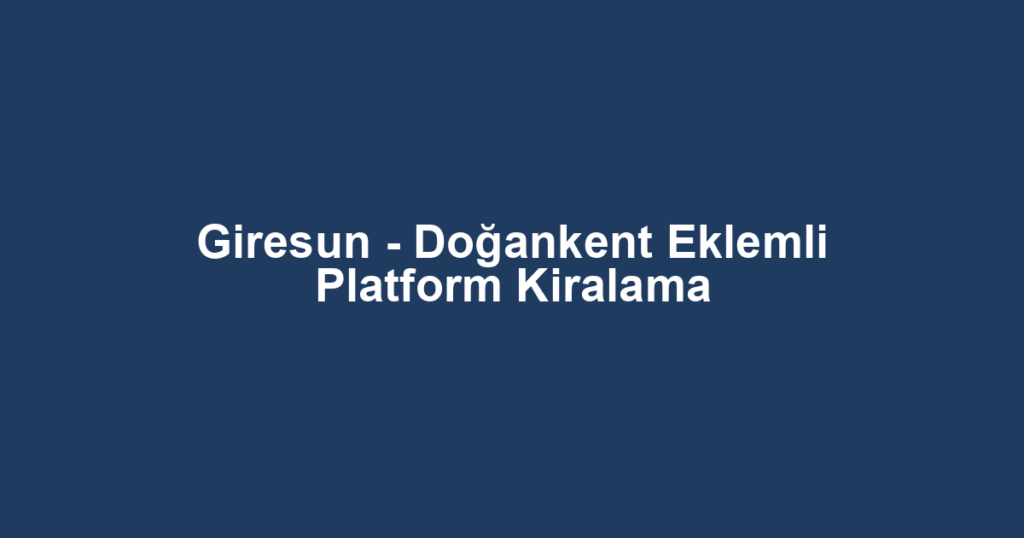 Giresun - Doğankent Eklemli Platform Kiralama