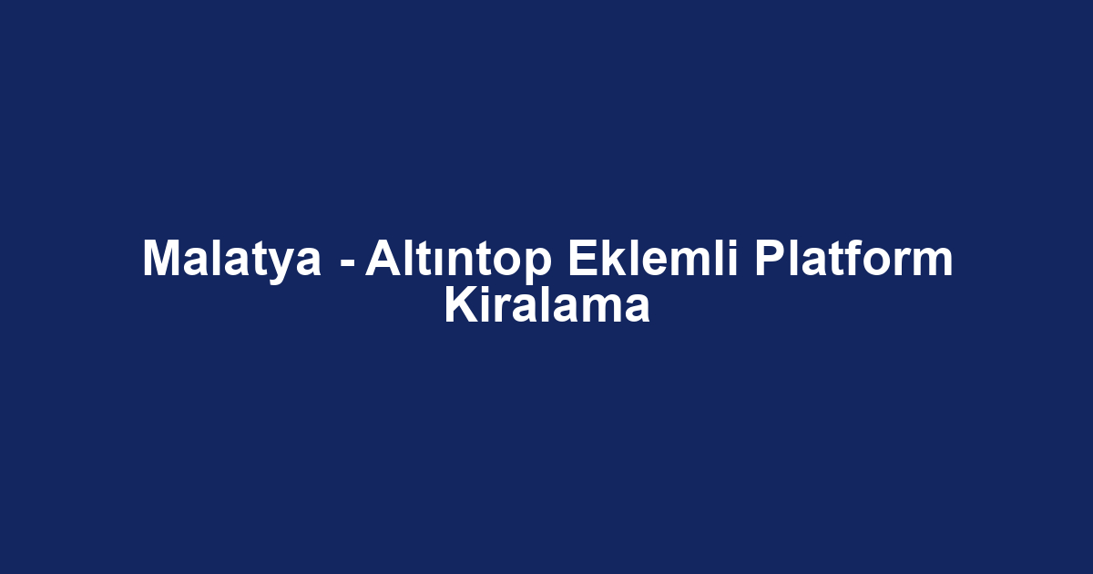 Malatya - Altıntop Eklemli Platform Kiralama