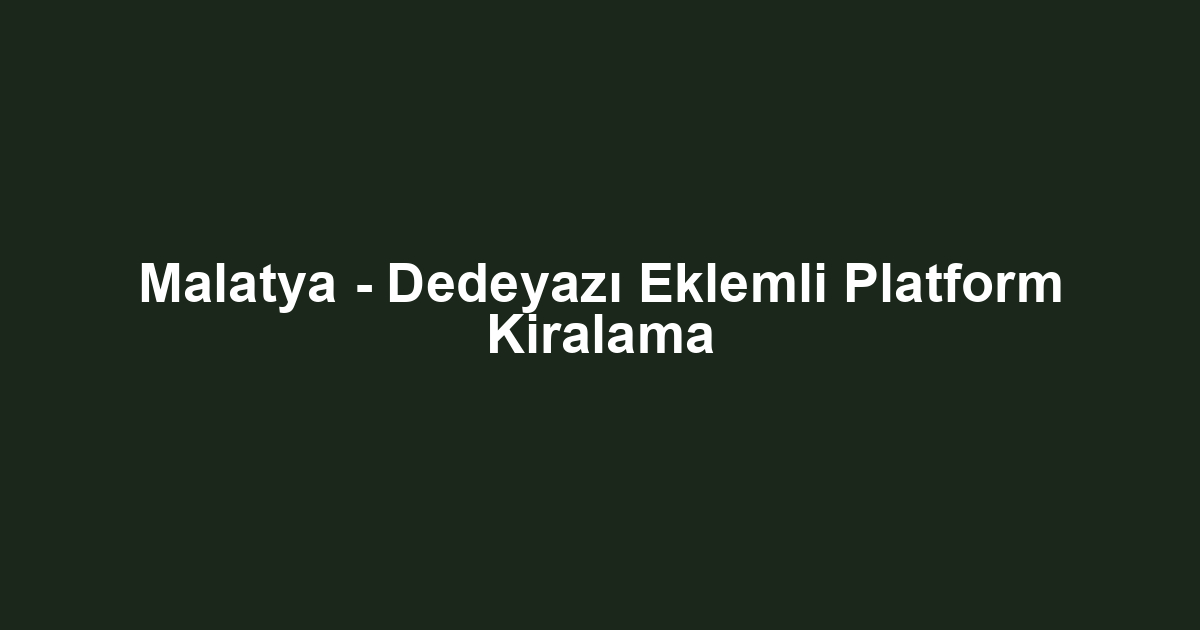 Malatya - Dedeyazı Eklemli Platform Kiralama