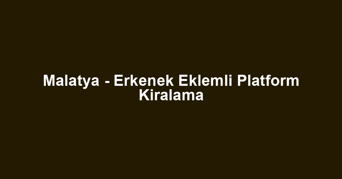 Malatya - Erkenek Eklemli Platform Kiralama