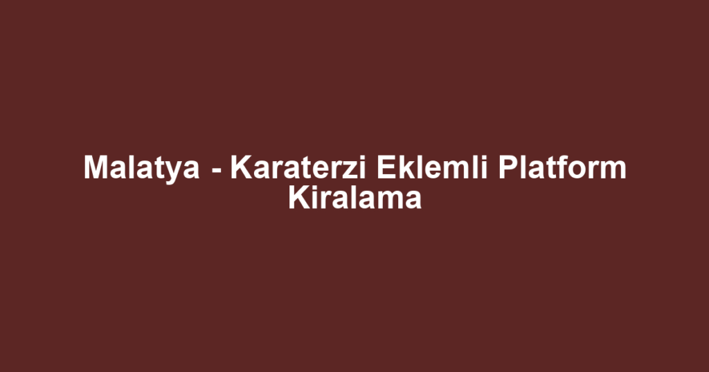 Malatya - Karaterzi Eklemli Platform Kiralama