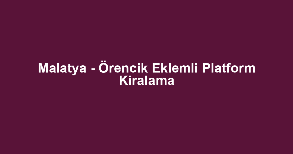 Malatya - Örencik Eklemli Platform Kiralama