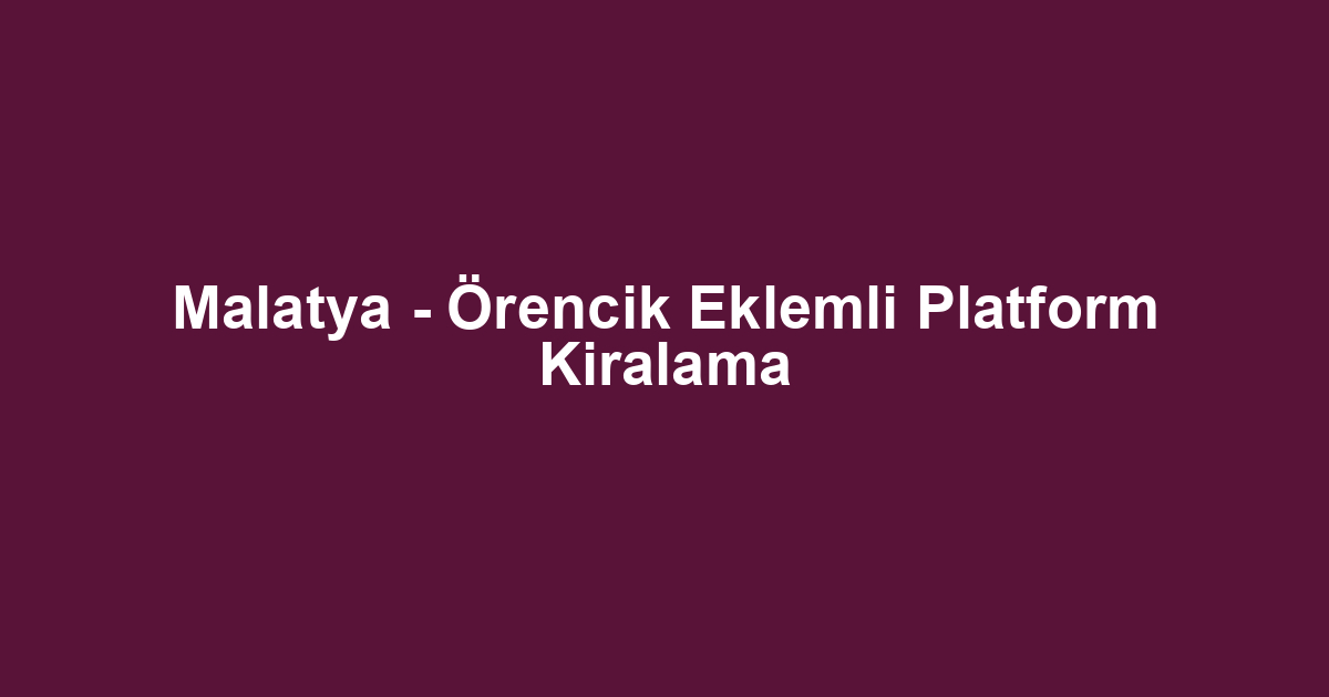 Malatya - Örencik Eklemli Platform Kiralama