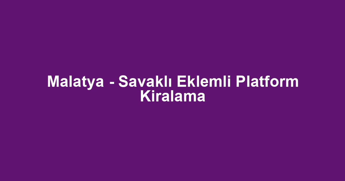 Malatya - Savaklı Eklemli Platform Kiralama