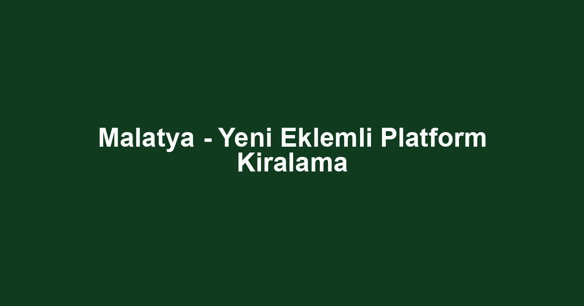 Malatya - Yeni Eklemli Platform Kiralama