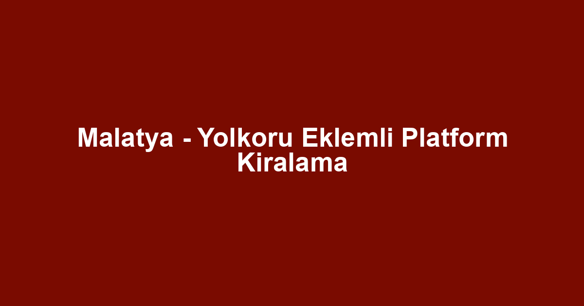 Malatya - Yolkoru Eklemli Platform Kiralama