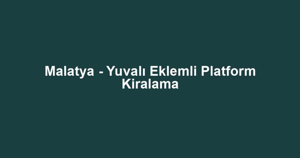 Malatya - Yuvalı Eklemli Platform Kiralama