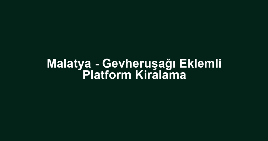Malatya - Gevheruşağı Eklemli Platform Kiralama