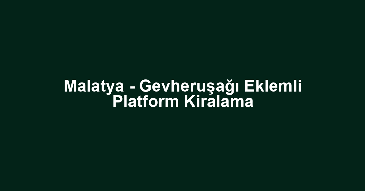 Malatya - Gevheruşağı Eklemli Platform Kiralama