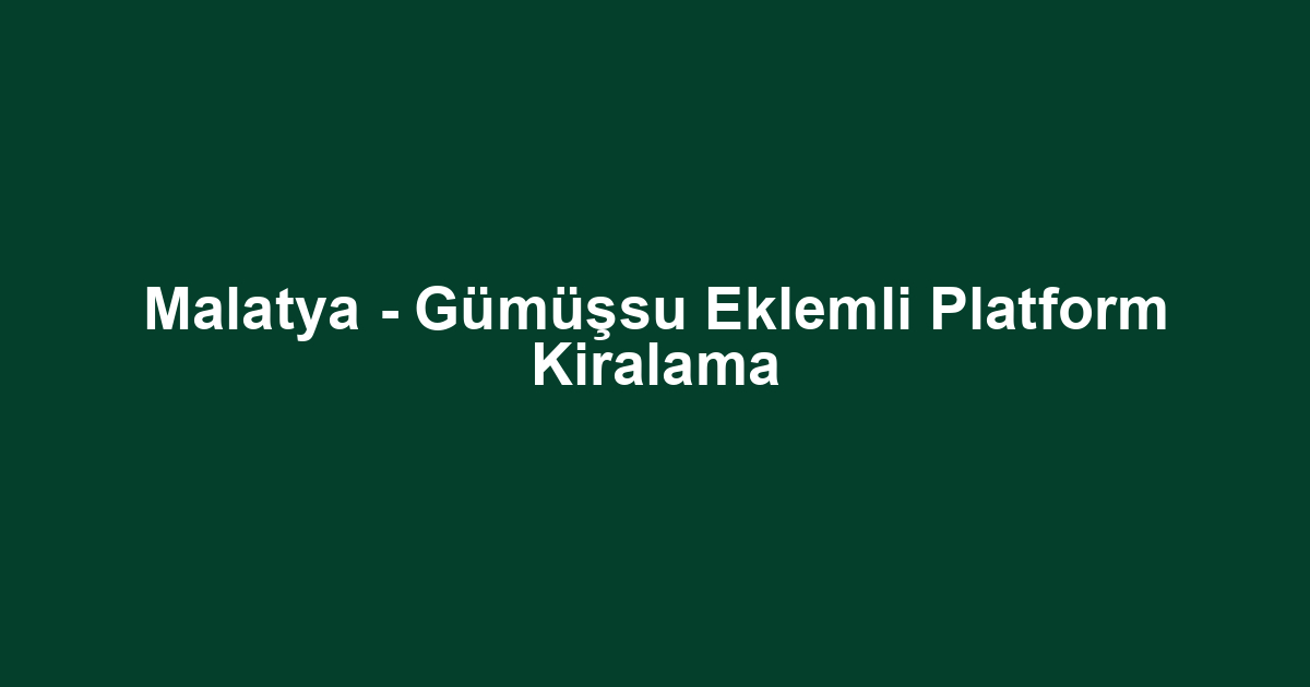 Malatya - Gümüşsu Eklemli Platform Kiralama