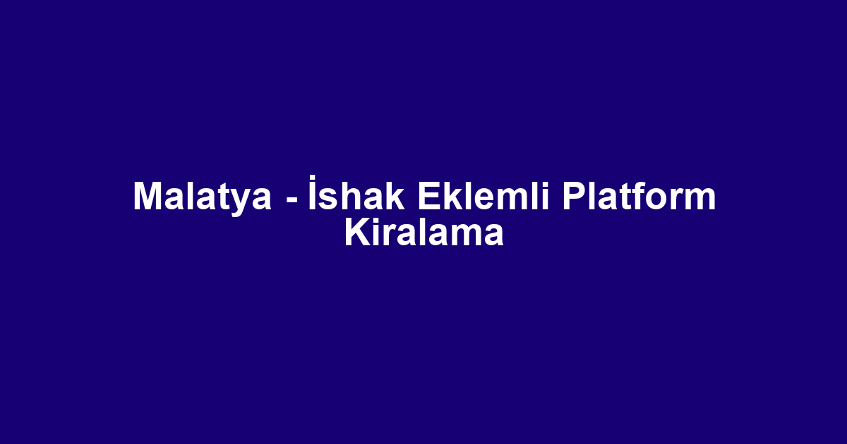Malatya - İshak Eklemli Platform Kiralama