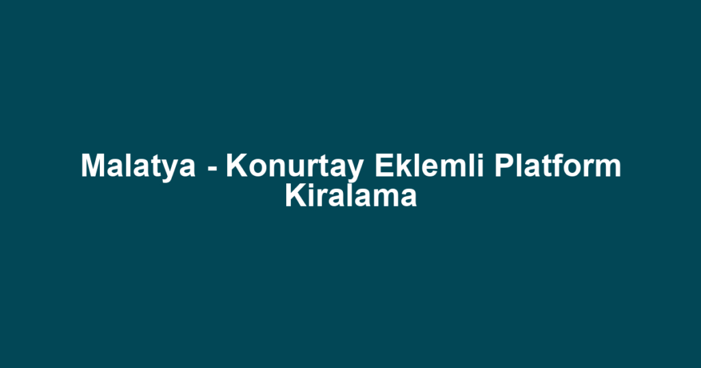 Malatya - Konurtay Eklemli Platform Kiralama