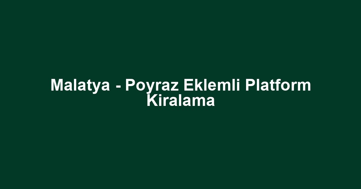 Malatya - Poyraz Eklemli Platform Kiralama