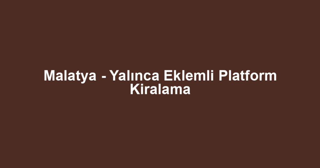 Malatya - Yalınca Eklemli Platform Kiralama