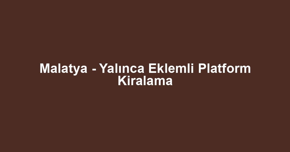 Malatya - Yalınca Eklemli Platform Kiralama