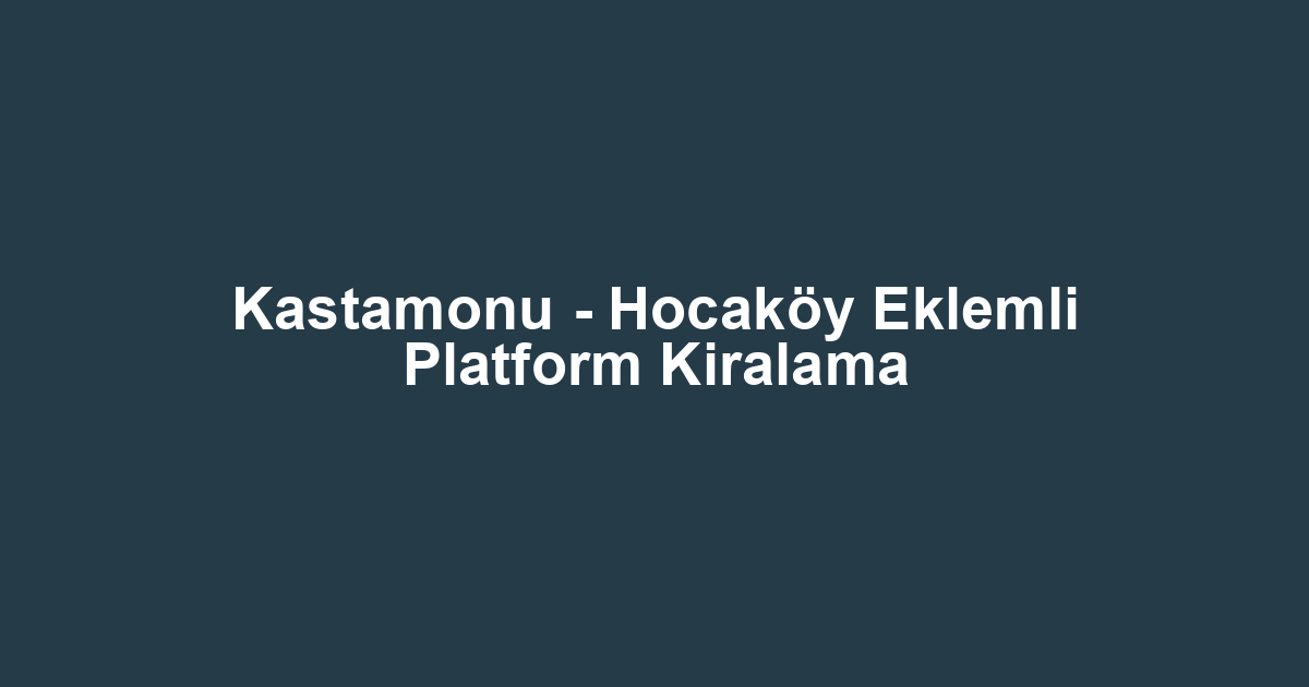 Kastamonu - Hocaköy Eklemli Platform Kiralama