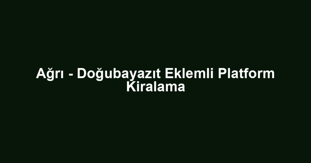 Ağrı - Doğubayazıt Eklemli Platform Kiralama
