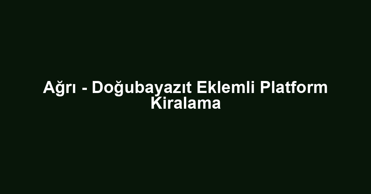 Ağrı - Doğubayazıt Eklemli Platform Kiralama