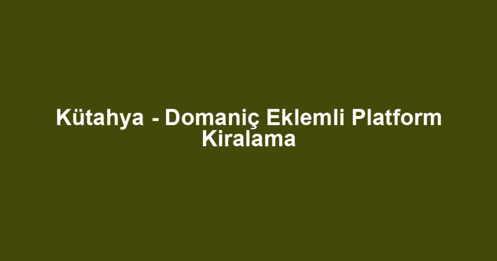 Kütahya - Domaniç Eklemli Platform Kiralama