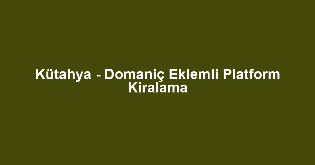 Kütahya - Domaniç Eklemli Platform Kiralama