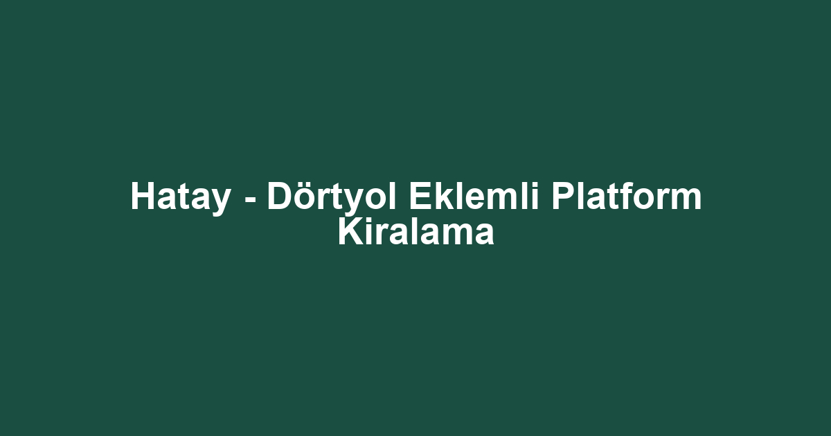 Hatay - Dörtyol Eklemli Platform Kiralama