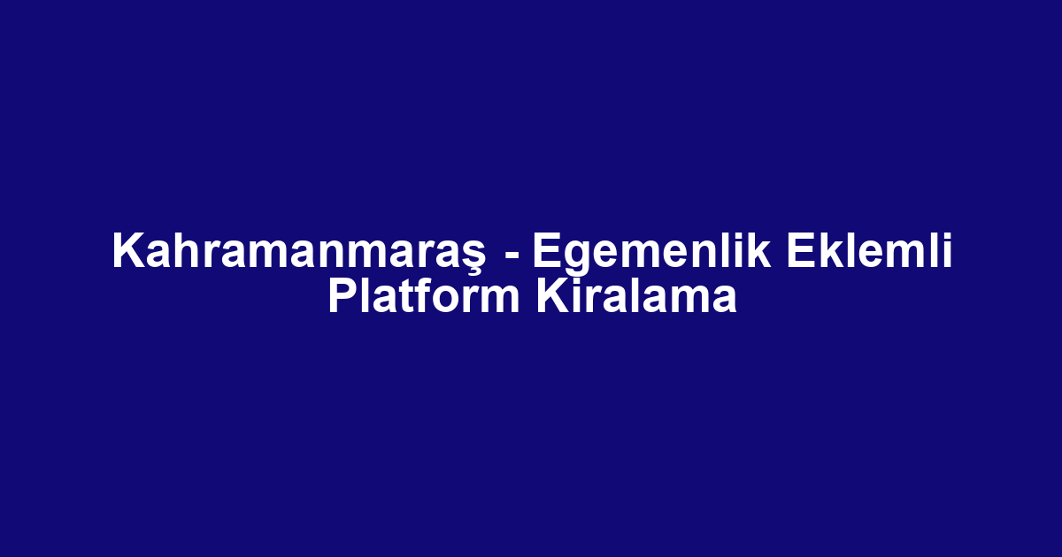Kahramanmaraş - Egemenlik Eklemli Platform Kiralama